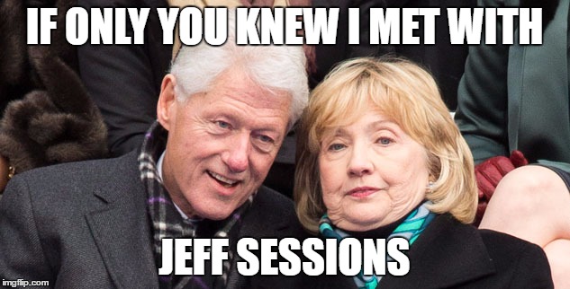 jail time | IF ONLY YOU KNEW I MET WITH; JEFF SESSIONS | image tagged in bill and hillary clinton | made w/ Imgflip meme maker