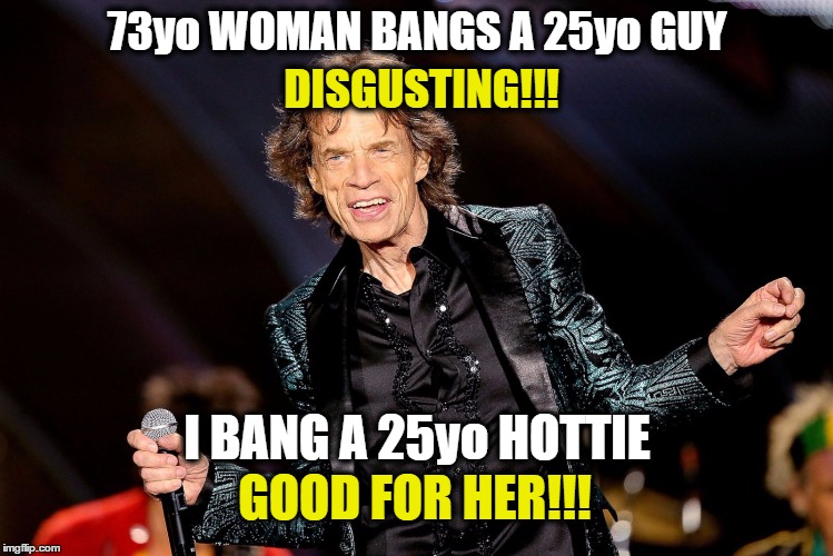 Because he IS Mick Jagger! | 73yo WOMAN BANGS A 25yo GUY; DISGUSTING!!! I BANG A 25yo HOTTIE; GOOD FOR HER!!! | image tagged in dancing mick jagger,old vs young,funny memes,memes,funny because it's true,gerontophilia | made w/ Imgflip meme maker
