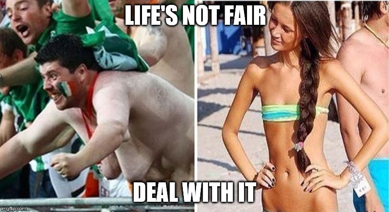 LIFE'S NOT FAIR; DEAL WITH IT | made w/ Imgflip meme maker