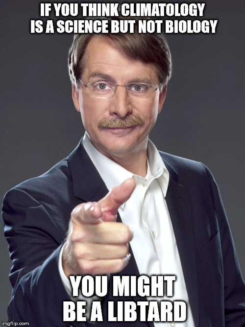 Jeff foxworthy | IF YOU THINK CLIMATOLOGY IS A SCIENCE BUT NOT BIOLOGY; YOU MIGHT BE A LIBTARD | image tagged in jeff foxworthy | made w/ Imgflip meme maker