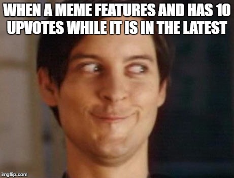 If they do good in the latest pages I get excited!!  | WHEN A MEME FEATURES AND HAS 10 UPVOTES WHILE IT IS IN THE LATEST | image tagged in memes,spiderman peter parker | made w/ Imgflip meme maker