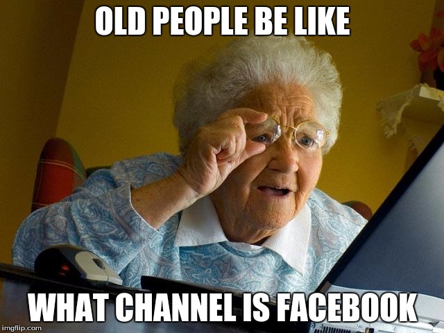 Grandma Finds The Internet | OLD PEOPLE BE LIKE; WHAT CHANNEL IS FACEBOOK | image tagged in memes,grandma finds the internet | made w/ Imgflip meme maker