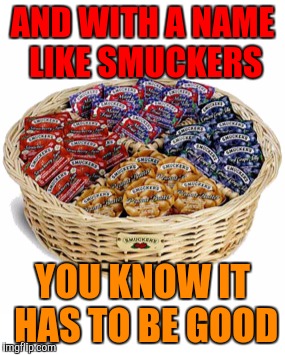 AND WITH A NAME LIKE SMUCKERS YOU KNOW IT HAS TO BE GOOD | made w/ Imgflip meme maker