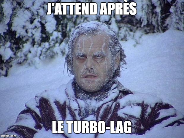 Jack Nicholson The Shining Snow Meme | J'ATTEND APRÈS; LE TURBO-LAG | image tagged in memes,jack nicholson the shining snow | made w/ Imgflip meme maker