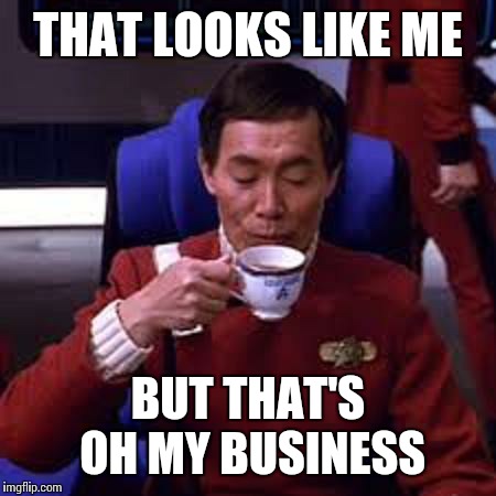 Sulu that's ooohh my business | THAT LOOKS LIKE ME BUT THAT'S OH MY BUSINESS | image tagged in sulu that's ooohh my business | made w/ Imgflip meme maker