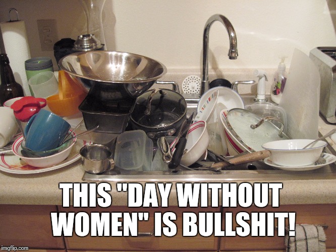 "Day Without Women" used to be called "Poker Night." | THIS "DAY WITHOUT WOMEN" IS BULLSHIT! | image tagged in a day without women | made w/ Imgflip meme maker
