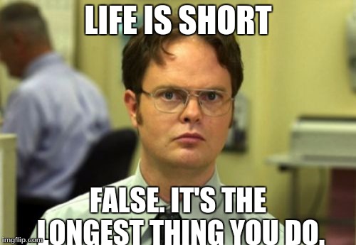 False | LIFE IS SHORT; FALSE. IT'S THE LONGEST THING YOU DO. | image tagged in false | made w/ Imgflip meme maker