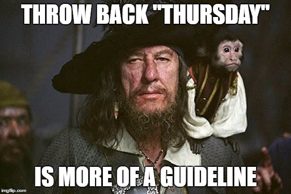 Any Day Is Throwback Day If I Say So | THROW BACK "THURSDAY"; IS MORE OF A GUIDELINE | image tagged in pirates of the carribean,it's not a rule,guideline,throwback thursday,memes,funny | made w/ Imgflip meme maker