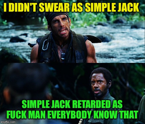 I DIDN'T SWEAR AS SIMPLE JACK SIMPLE JACK RETARDED AS F**K MAN EVERYBODY KNOW THAT | made w/ Imgflip meme maker