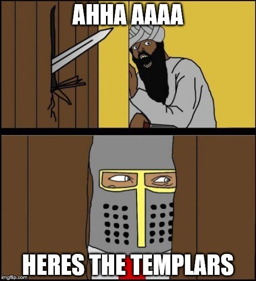 AHHA AAAA; HERES THE TEMPLARS | image tagged in templar | made w/ Imgflip meme maker