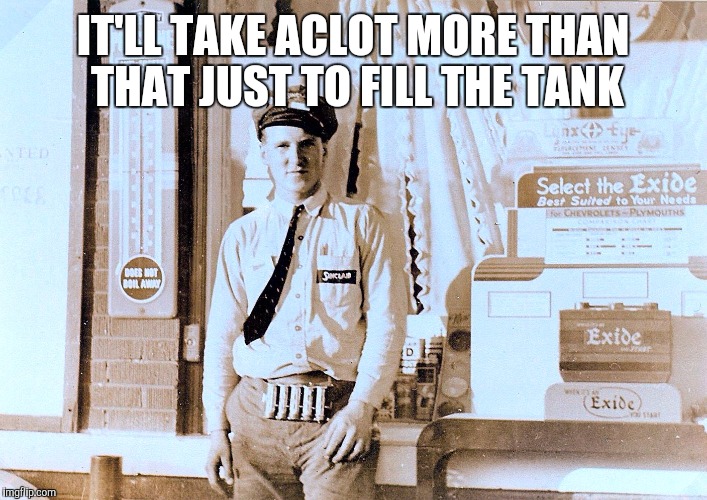 IT'LL TAKE ACLOT MORE THAN THAT JUST TO FILL THE TANK | made w/ Imgflip meme maker