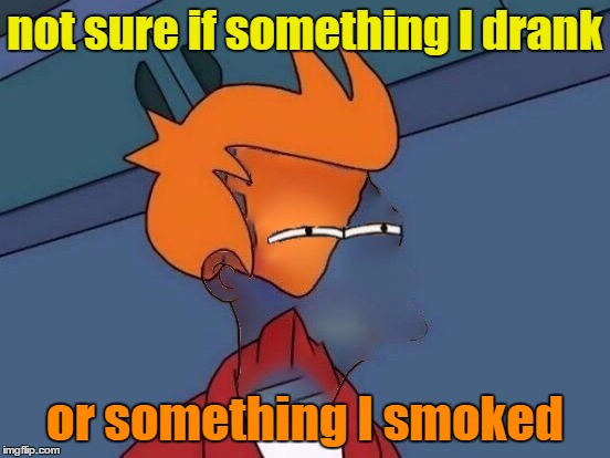 The smoker you drink the player you get... | not sure if something I drank or something I smoked | image tagged in invisible futurama fry eyes,memes,joe walsh,new template,barnstorm | made w/ Imgflip meme maker