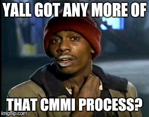 Software delivery 2 | YALL GOT ANY MORE OF; THAT CMMI PROCESS? | image tagged in memes,yall got any more of,software | made w/ Imgflip meme maker