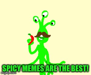 SPICY MEMES ARE THE BEST! | made w/ Imgflip meme maker