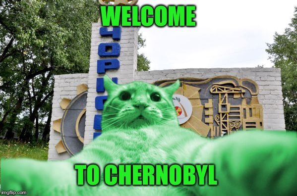 RayCat in Chernobyl | WELCOME TO CHERNOBYL | image tagged in raycat in chernobyl | made w/ Imgflip meme maker