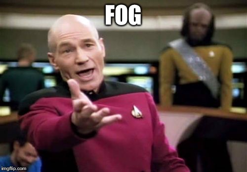 Picard Wtf Meme | FOG | image tagged in memes,picard wtf | made w/ Imgflip meme maker