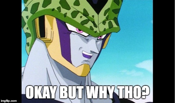 OKAY BUT WHY THO? | image tagged in dbza | made w/ Imgflip meme maker