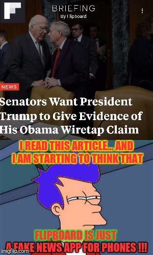 FLIPBOARD THE FAKE NEWS APP, bringing fake news and fresh clickbait to your phone every time you open it!!! | I READ THIS ARTICLE... AND I AM STARTING TO THINK THAT; A FAKE NEWS APP FOR PHONES !!! FLIPBOARD IS JUST | image tagged in fake news,obama,donald trump,clickbait,click bait,futurama fry | made w/ Imgflip meme maker