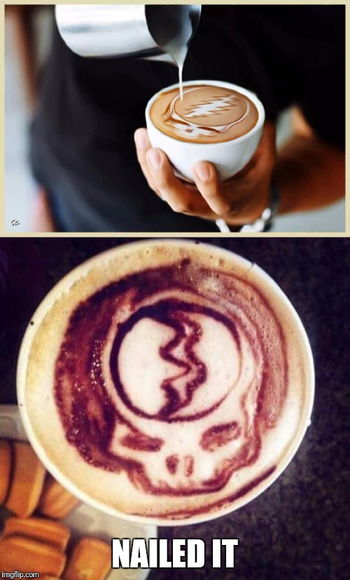 Steal your mocha Java latte | NAILED IT | image tagged in coffee cup,coffee,grateful dead | made w/ Imgflip meme maker