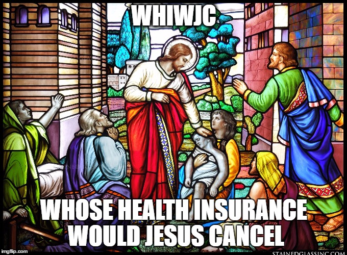 WHIWJC | WHIWJC; WHOSE HEALTH INSURANCE WOULD JESUS CANCEL | image tagged in jesus,obamacare,health insurance | made w/ Imgflip meme maker