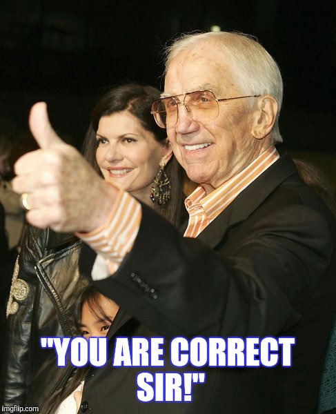 "YOU ARE CORRECT SIR!" | made w/ Imgflip meme maker