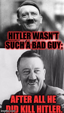 Hitler Did Nothing Wrong. | HITLER WASN'T SUCH A BAD GUY;; AFTER ALL HE DID KILL HITLER. | image tagged in bad pun hitler,funny,memes,lego week,hitler week | made w/ Imgflip meme maker