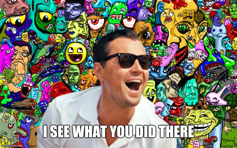 leo ha! | I SEE WHAT YOU DID THERE | image tagged in leo ha | made w/ Imgflip meme maker