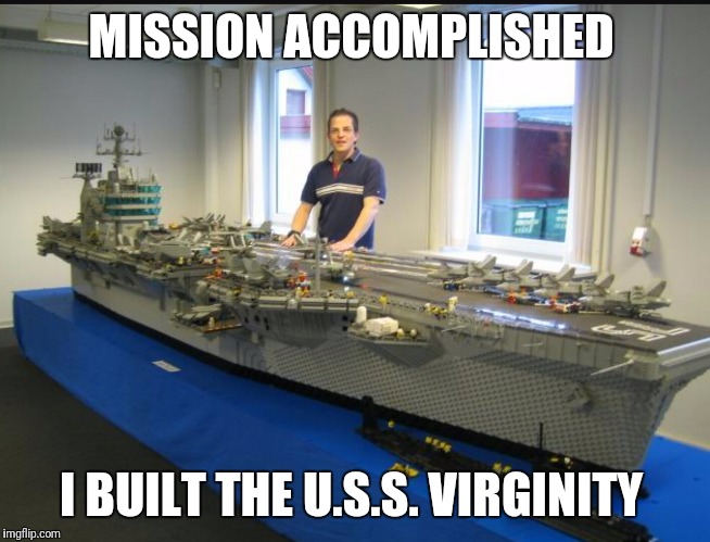 Lego Week! March 2nd to 9th ( A JuicyDeath1025 Event) | MISSION ACCOMPLISHED; I BUILT THE U.S.S. VIRGINITY | image tagged in funny,memes,lego week,lego | made w/ Imgflip meme maker
