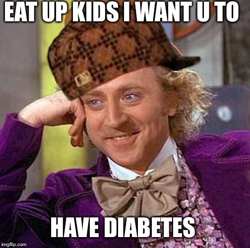 Creepy Condescending Wonka Meme | EAT UP KIDS I WANT U TO; HAVE DIABETES | image tagged in memes,creepy condescending wonka,scumbag | made w/ Imgflip meme maker
