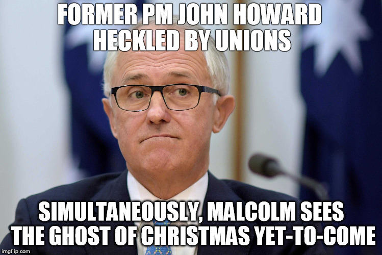 FORMER PM JOHN HOWARD HECKLED BY UNIONS; SIMULTANEOUSLY, MALCOLM SEES THE GHOST OF CHRISTMAS YET-TO-COME | image tagged in malcolm turnbull,ghost,john howard | made w/ Imgflip meme maker
