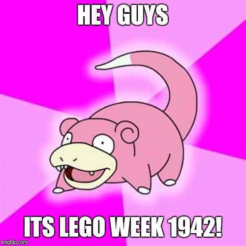 Lego week! (1942) | HEY GUYS; ITS LEGO WEEK 1942! | image tagged in memes,slowpoke,lego week | made w/ Imgflip meme maker
