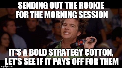 Bold Strategy Cotton | SENDING OUT THE ROOKIE FOR THE MORNING SESSION; IT'S A BOLD STRATEGY COTTON, LET'S SEE IF IT PAYS OFF FOR THEM | image tagged in bold strategy cotton | made w/ Imgflip meme maker