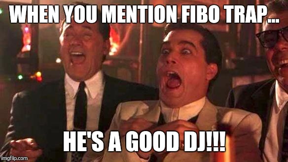 GOODFELLAS LAUGHING SCENE, HENRY HILL | WHEN YOU MENTION FIBO TRAP... HE'S A GOOD DJ!!! | image tagged in goodfellas laughing scene henry hill | made w/ Imgflip meme maker