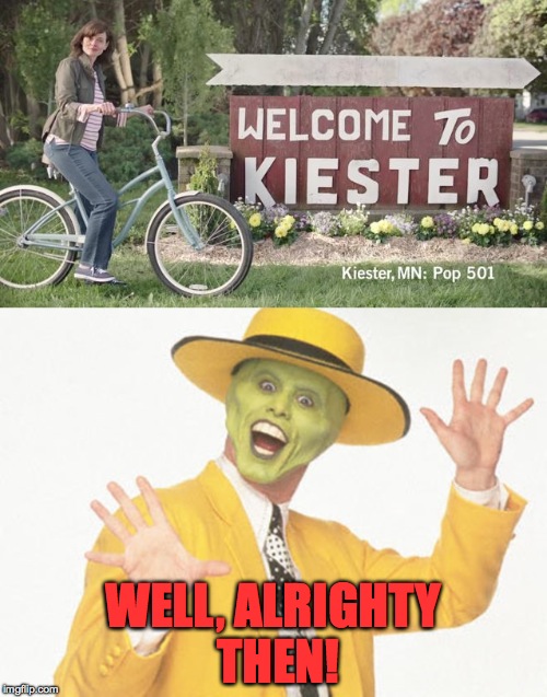 Town of Kiester | WELL, ALRIGHTY THEN! | image tagged in the mask | made w/ Imgflip meme maker