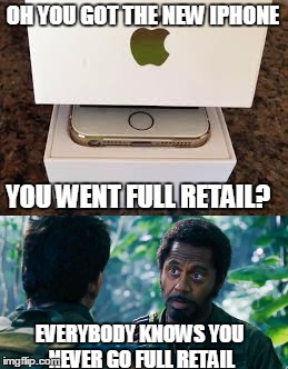 full retail | OH YOU GOT THE NEW IPHONE; YOU WENT FULL RETAIL? EVERYBODY KNOWS YOU NEVER GO FULL RETAIL | image tagged in robert downey jr,iphone,memes,retail,funny | made w/ Imgflip meme maker