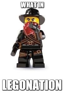 What In Tar... Legonation (Tarnation Week? 13th March - 17th March) | WHAT IN; LEGONATION | image tagged in lego,lego week,legos,what in tarnation,tarnation,what in tarnation week | made w/ Imgflip meme maker