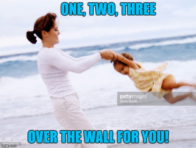 ONE, TWO, THREE OVER THE WALL FOR YOU! | made w/ Imgflip meme maker
