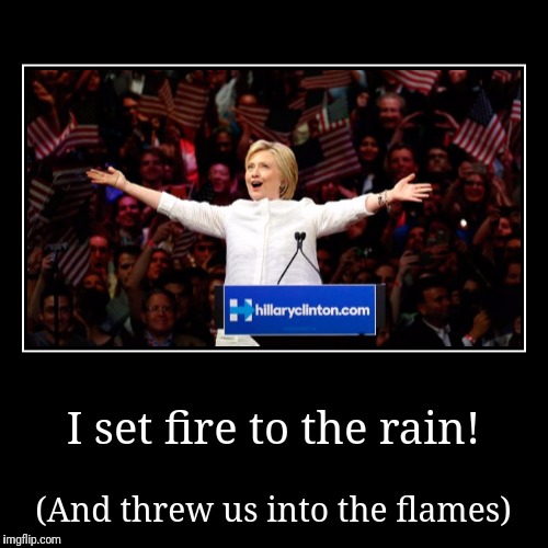 Hillary is on fire!!! | image tagged in funny,demotivationals,hillary clinton,savage,bad luck adele,political correctness | made w/ Imgflip demotivational maker