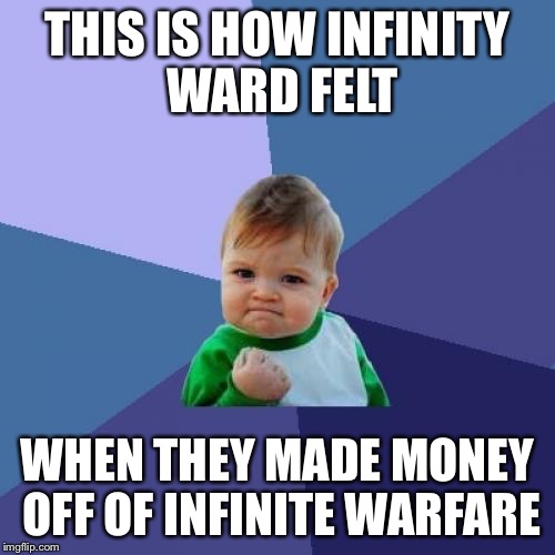 Success Kid Meme | THIS IS HOW INFINITY WARD FELT; WHEN THEY MADE MONEY OFF OF INFINITE WARFARE | image tagged in memes,success kid | made w/ Imgflip meme maker