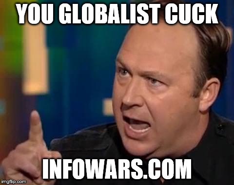 Alex Jones | YOU GLOBALIST CUCK; INFOWARS.COM | image tagged in alex jones | made w/ Imgflip meme maker