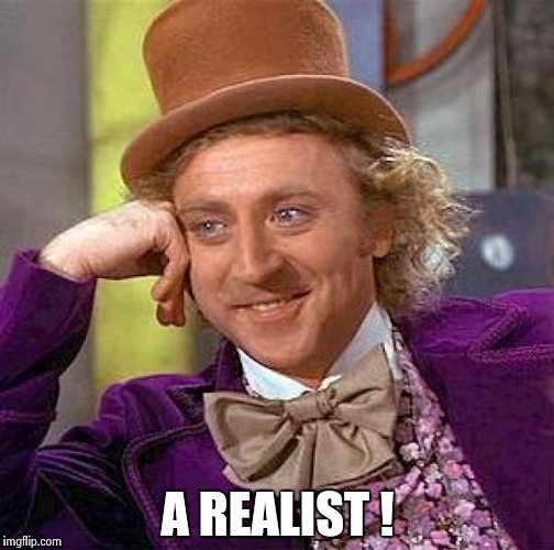 Creepy Condescending Wonka Meme | A REALIST ! | image tagged in memes,creepy condescending wonka | made w/ Imgflip meme maker