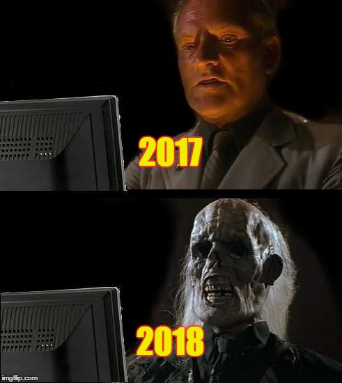 I'll Just Wait Here | 2017; 2018 | image tagged in memes,ill just wait here | made w/ Imgflip meme maker
