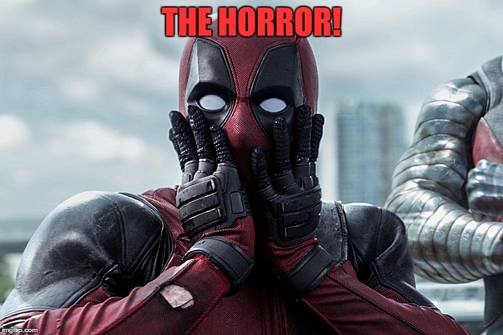 Deadpool - Gasp | THE HORROR! | image tagged in deadpool - gasp | made w/ Imgflip meme maker