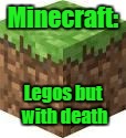 Minecraft Logic | Minecraft:; Legos but with death | image tagged in minecraft logic | made w/ Imgflip meme maker
