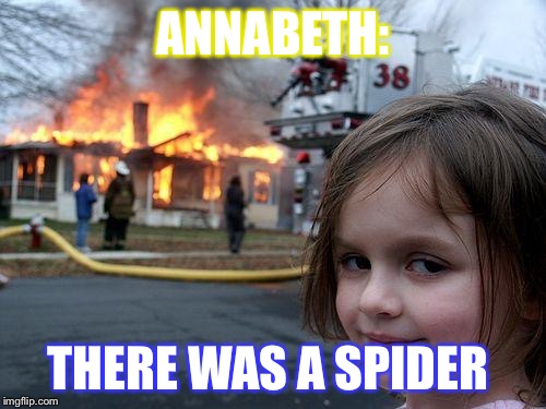 Percy Jackson  | ANNABETH:; THERE WAS A SPIDER | image tagged in memes,disaster girl | made w/ Imgflip meme maker