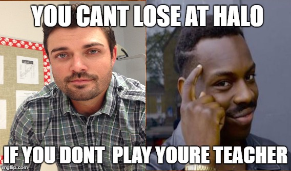 One Does Not Simply | YOU CANT LOSE AT HALO; IF YOU DONT  PLAY YOURE TEACHER | image tagged in memes,one does not simply | made w/ Imgflip meme maker