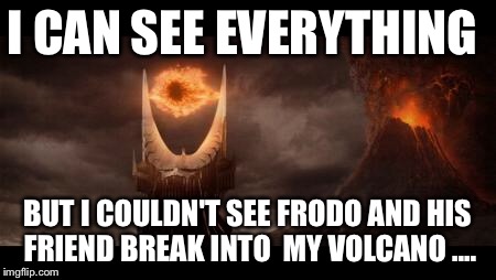 Limitations  | I CAN SEE EVERYTHING; BUT I COULDN'T SEE FRODO AND HIS FRIEND BREAK INTO  MY VOLCANO .... | image tagged in memes,eye of sauron | made w/ Imgflip meme maker