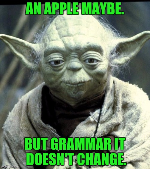 Master Yoda | AN APPLE MAYBE. BUT GRAMMAR IT DOESN'T CHANGE. | image tagged in master yoda | made w/ Imgflip meme maker