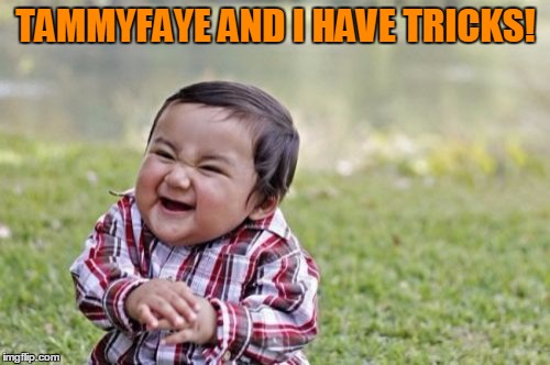 Evil Toddler Meme | TAMMYFAYE AND I HAVE TRICKS! | image tagged in memes,evil toddler | made w/ Imgflip meme maker