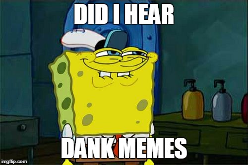 Don't You Squidward | DID I HEAR; DANK MEMES | image tagged in memes,dont you squidward | made w/ Imgflip meme maker